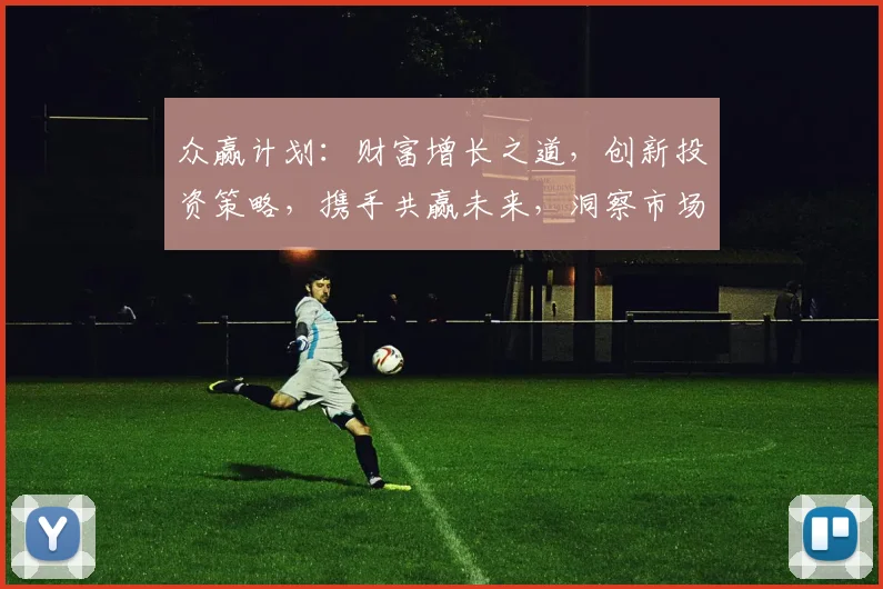 众赢计划：财富增长之道，创新投资策略，携手共赢未来，洞察市场脉动。