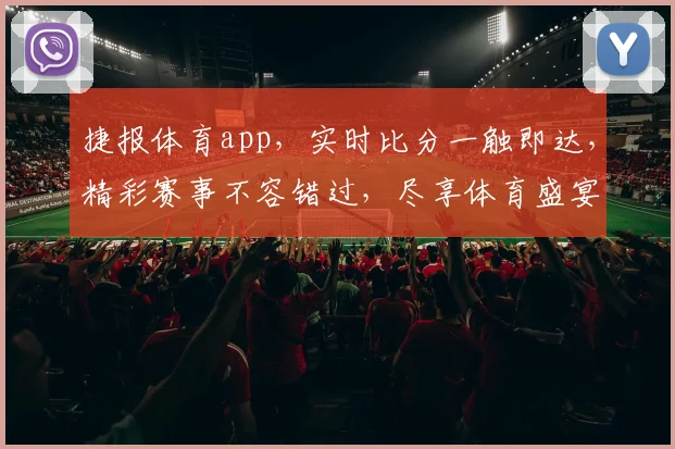 捷报体育app，实时比分一触即达，精彩赛事不容错过，尽享体育盛宴